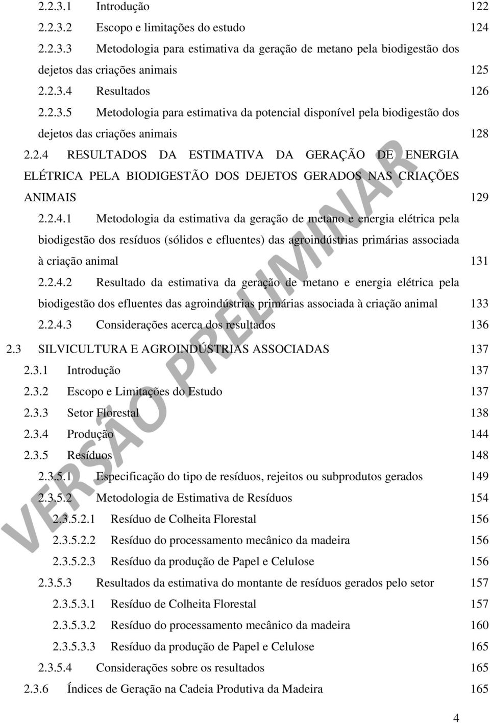 2.4.1 Metodologia da estimativa da geração de metano e energia elétrica pela biodigestão dos resíduos (sólidos e efluentes) das agroindústrias primárias associada à criação animal 131 2.2.4.2 Resultado da estimativa da geração de metano e energia elétrica pela biodigestão dos efluentes das agroindústrias primárias associada à criação animal 133 2.