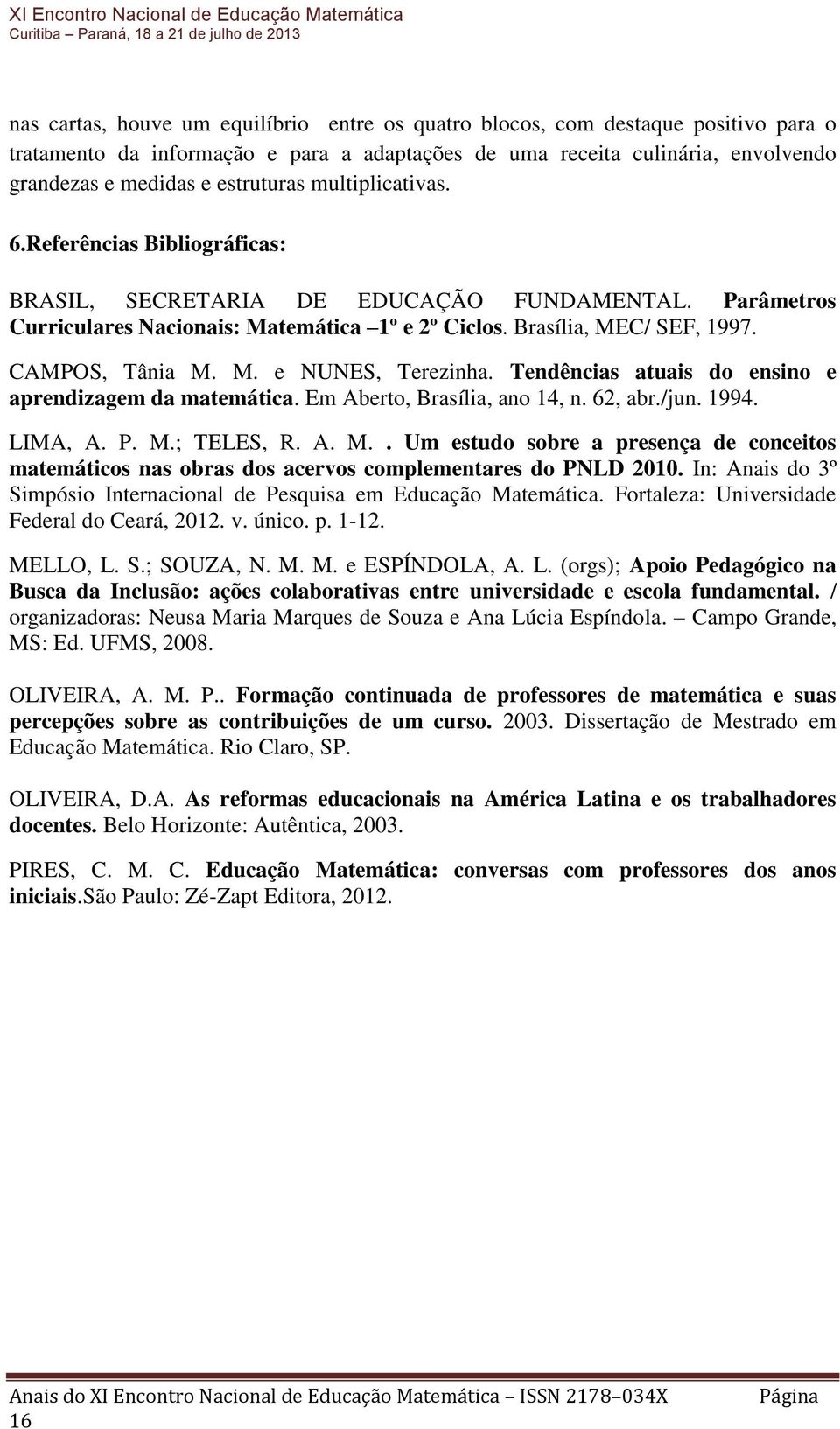 Tendências atuais do ensino e aprendizagem da matemática. Em Aberto, Brasília, ano 14, n. 62, abr./jun. 1994. LIMA, A. P. M.