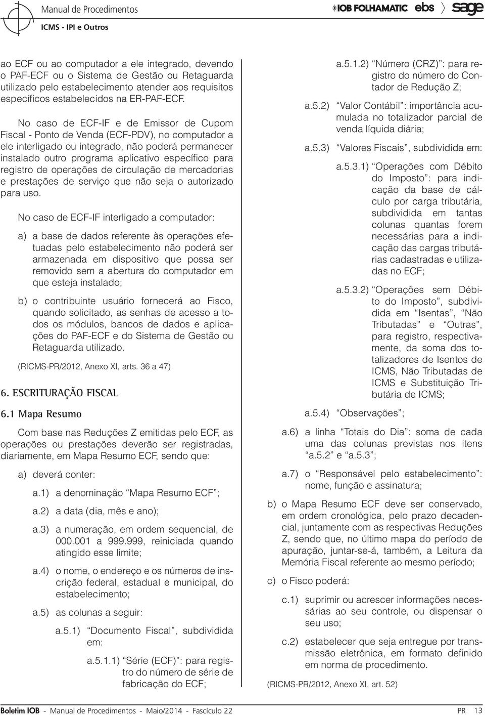 registro de operações de circulação de mercadorias e prestações de serviço que não seja o autorizado para uso.