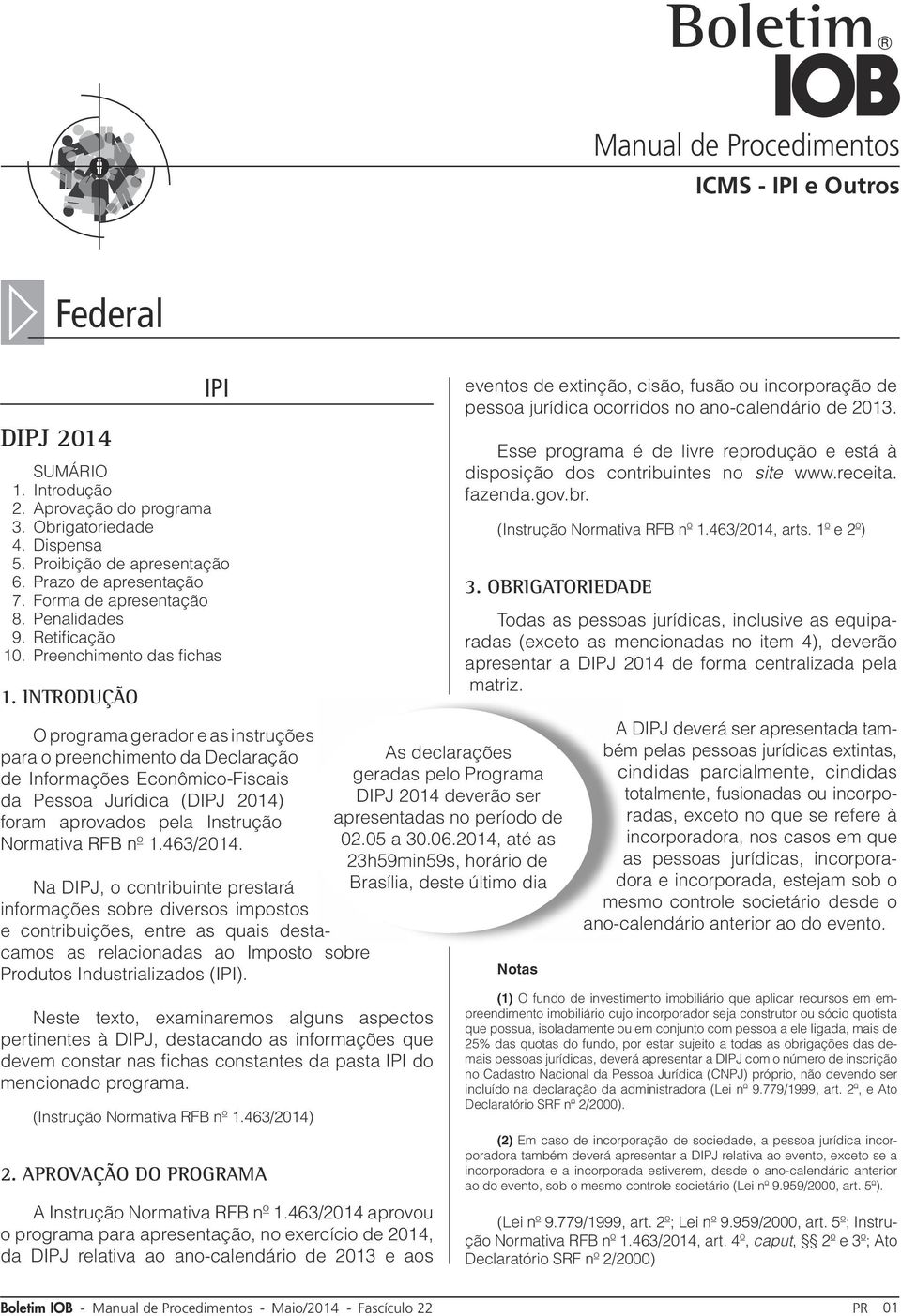 Introdução O programa gerador e as instruções para o preenchimento da Declaração de Informações Econômico-Fiscais da Pessoa Jurídica (DIPJ 2014) foram aprovados pela Instrução Normativa RFB nº 1.