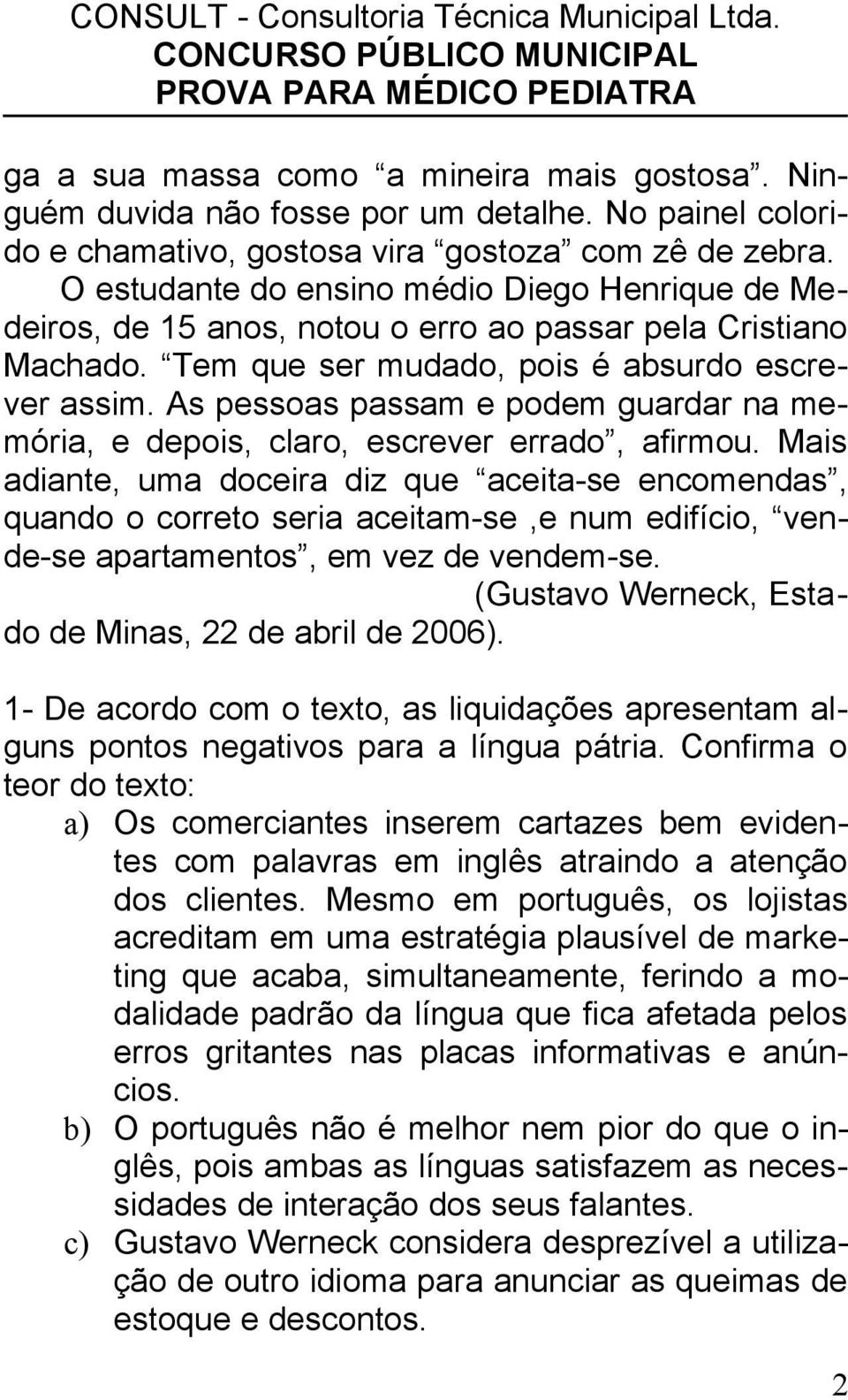 As pessoas passam e podem guardar na memória, e depois, claro, escrever errado, afirmou.