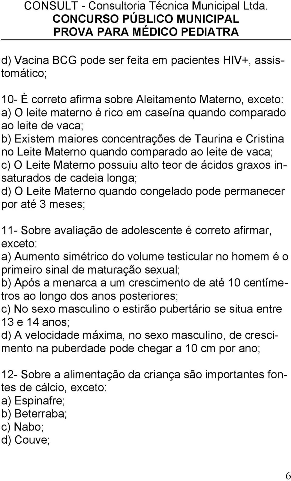 Materno quando congelado pode permanecer por até 3 meses; 11- Sobre avaliação de adolescente é correto afirmar, exceto: a) Aumento simétrico do volume testicular no homem é o primeiro sinal de