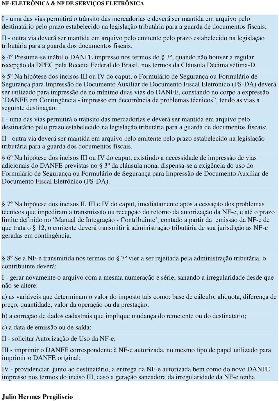 4º Presume-se inábil o DANFE impresso nos termos do 3º, quando não houver a regular recepção da DPEC pela Receita Federal do Brasil, nos termos da Cláusula Décima sétima-d.