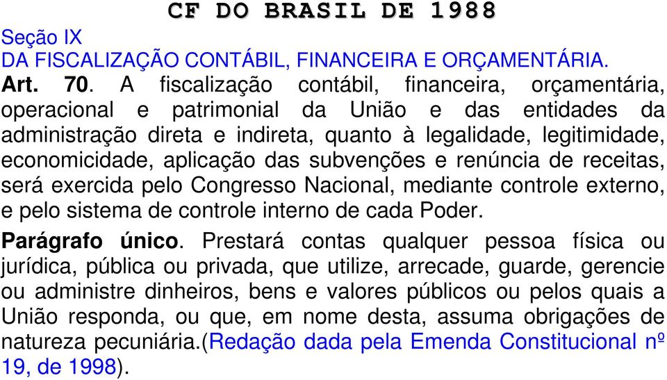 aplicação das subvenções e renúncia de receitas, será exercida pelo Congresso Nacional, mediante controle externo, e pelo sistema de controle interno de cada Poder. Parágrafo único.