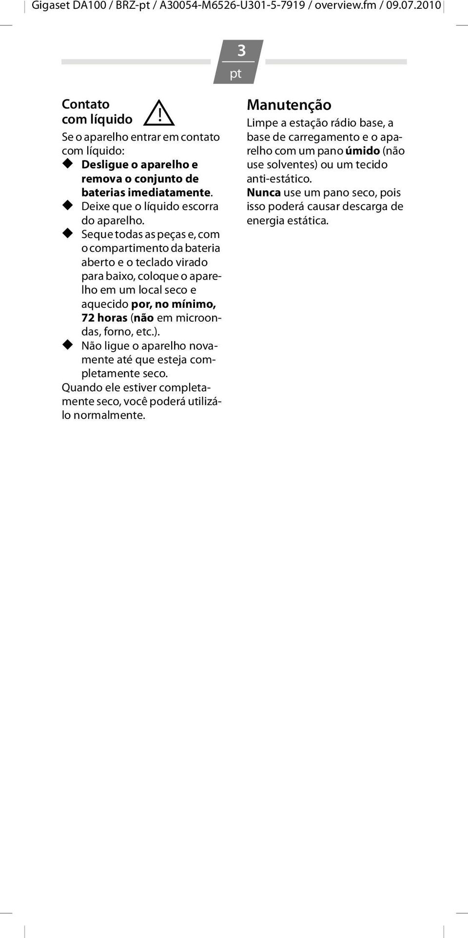 Seque todas as peças e, com o compartimento da bateria aberto e o teclado virado para baixo, coloque o aparelho em um local seco e aquecido por, no mínimo, 72 horas (não em microondas, forno, etc.).