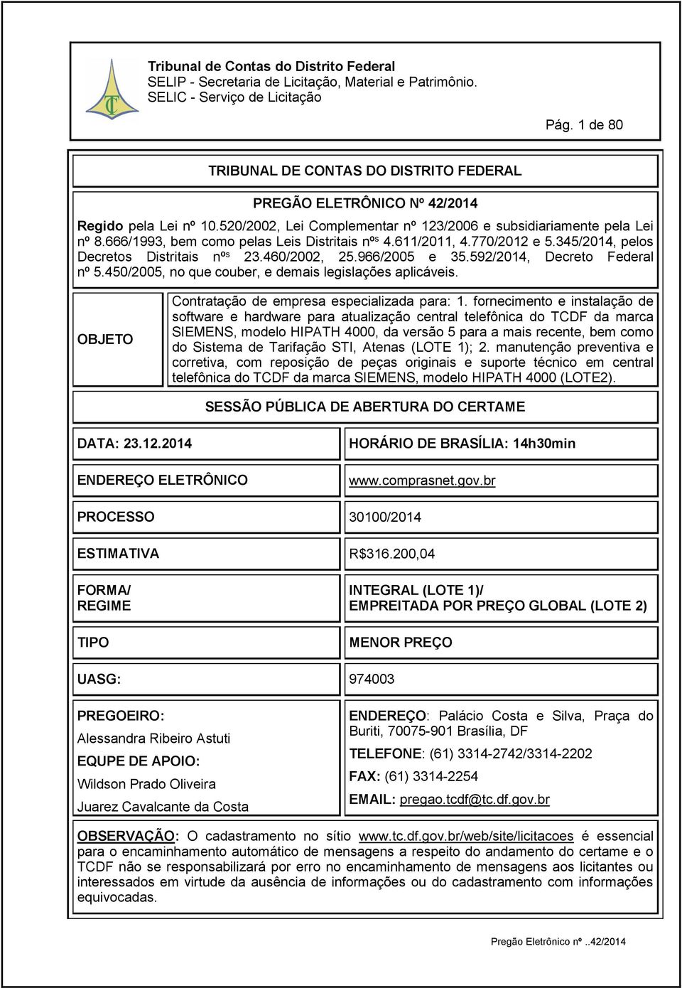 460/2002, 25.966/2005 e 35.592/2014, Decreto Federal nº 5.450/2005, no que couber, e demais legislações aplicáveis. OBJETO Contratação de empresa especializada para: 1.