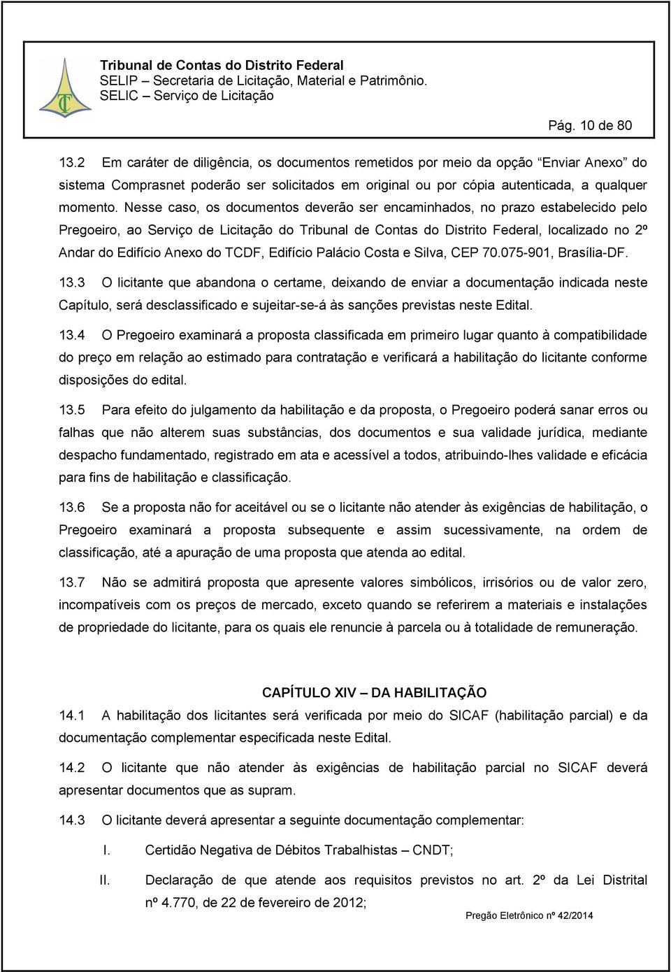 Nesse caso, os documentos deverão ser encaminhados, no prazo estabelecido pelo Pregoeiro, ao Serviço de Licitação do Tribunal de Contas do Distrito Federal, localizado no 2º Andar do Edifício Anexo