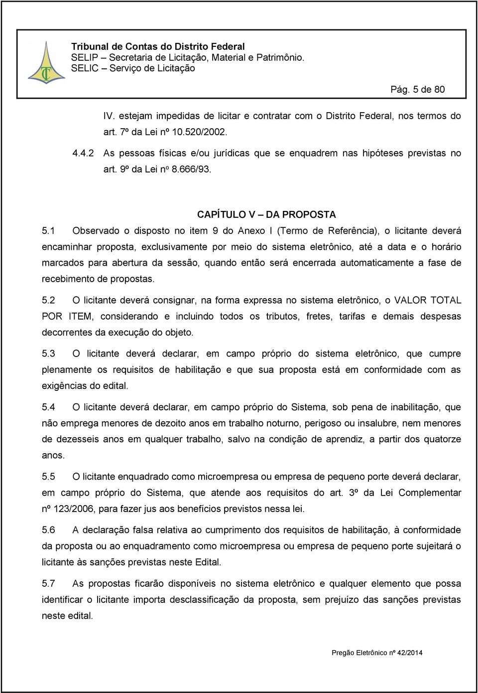 1 Observado o disposto no item 9 do Anexo I (Termo de Referência), o licitante deverá encaminhar proposta, exclusivamente por meio do sistema eletrônico, até a data e o horário marcados para abertura