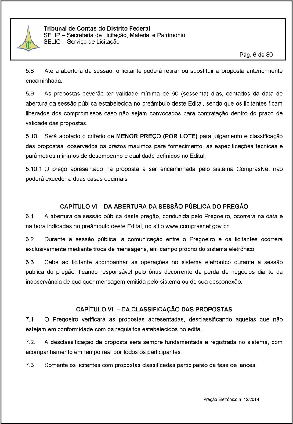 9 As propostas deverão ter validade mínima de 60 (sessenta) dias, contados da data de abertura da sessão pública estabelecida no preâmbulo deste Edital, sendo que os licitantes ficam liberados dos