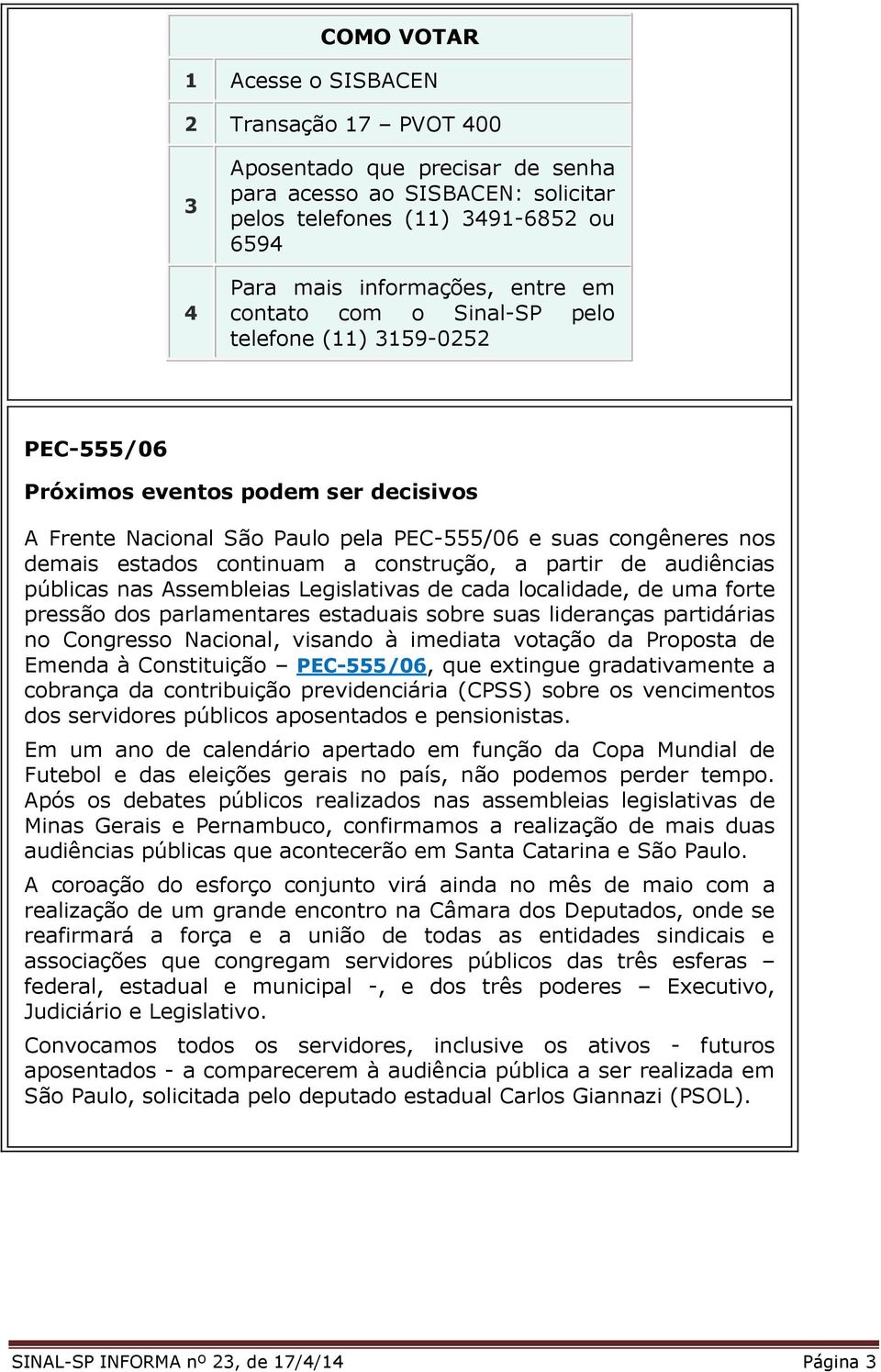 construção, a partir de audiências públicas nas Assembleias Legislativas de cada localidade, de uma forte pressão dos parlamentares estaduais sobre suas lideranças partidárias no Congresso Nacional,