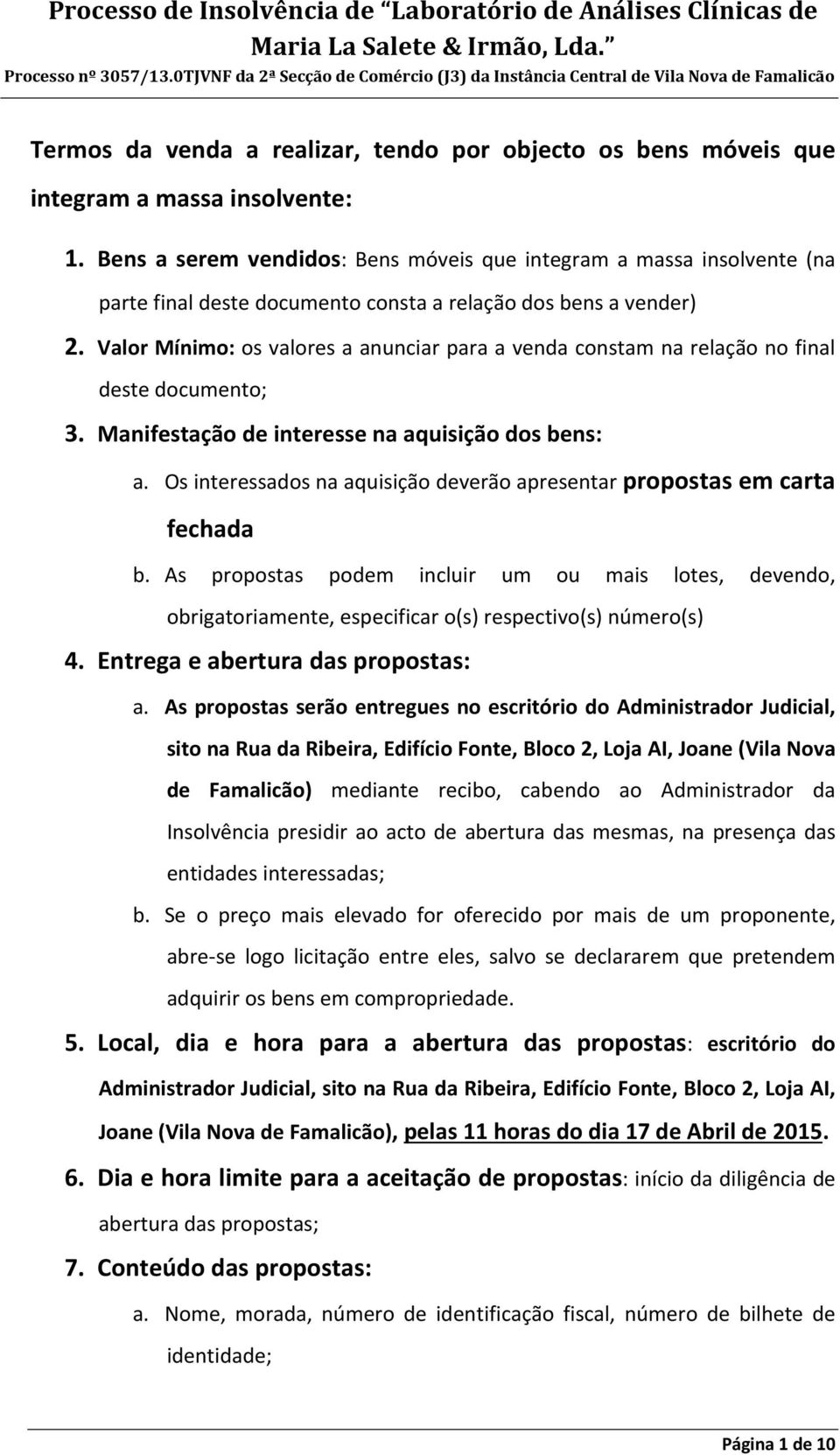 Valor Mínimo: os valores a anunciar para a venda constam na relação no final deste documento; 3. Manifestação de interesse na aquisição dos bens: a.