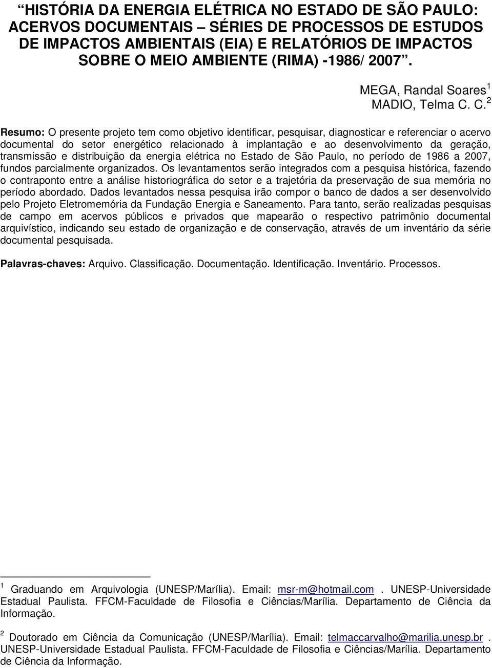 C. 2 Resumo: O presente projeto tem como objetivo identificar, pesquisar, diagnosticar e referenciar o acervo documental do setor energético relacionado à implantação e ao desenvolvimento da geração,