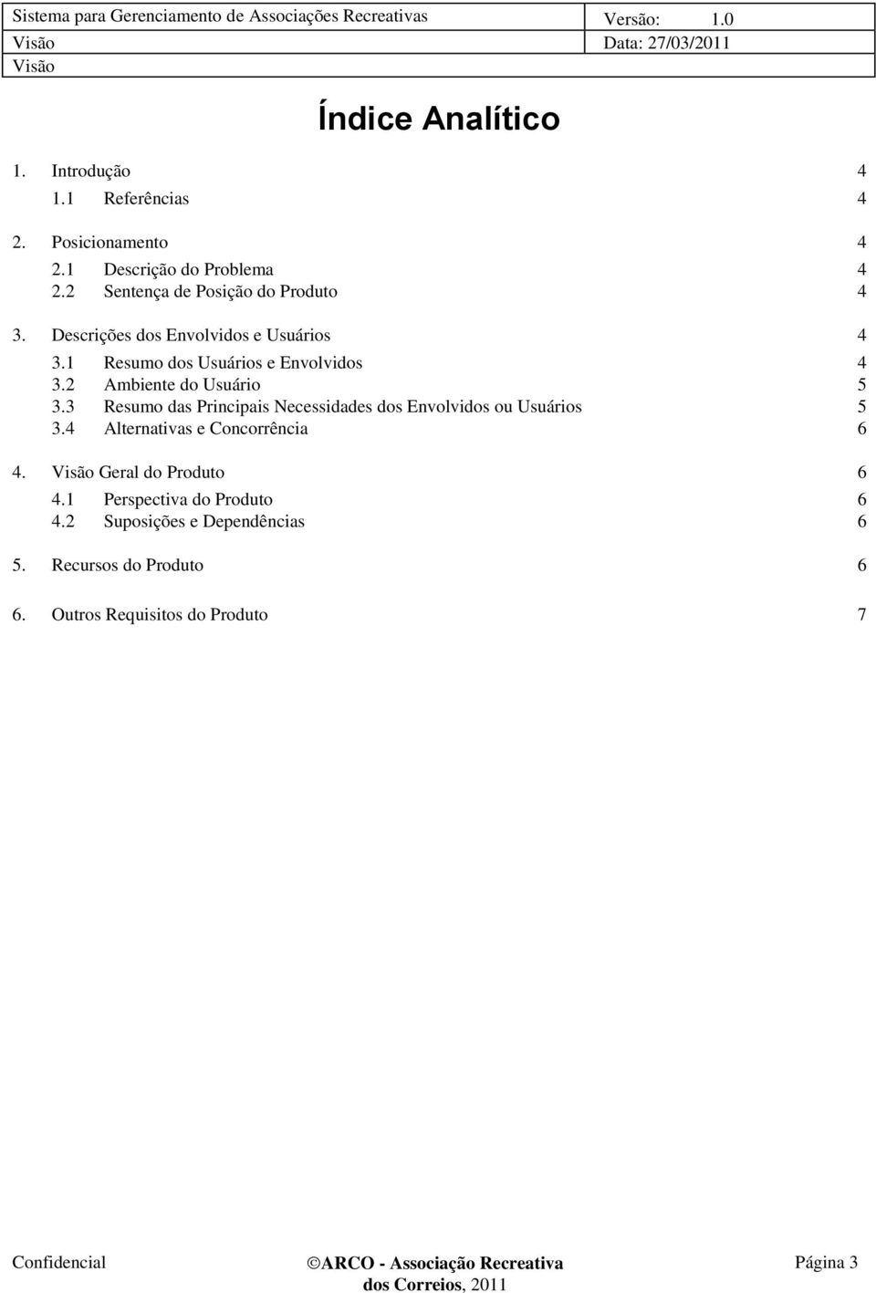 2 Ambiente do Usuário 5 3.3 Resumo das Principais Necessidades dos Envolvidos ou Usuários 5 3.4 Alternativas e Concorrência 6 4.