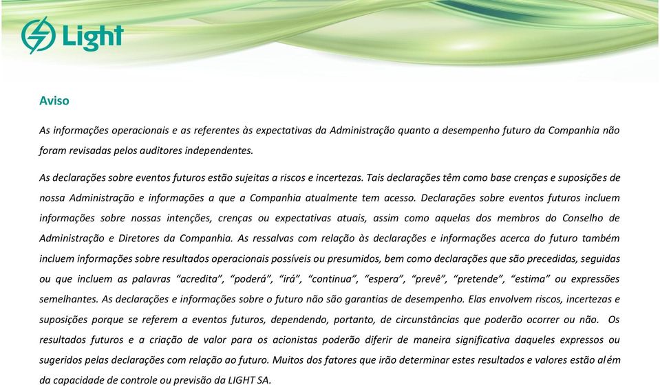 Tais declarações têm como base crenças e suposições de nossa Administração e informações a que a Companhia atualmente tem acesso.