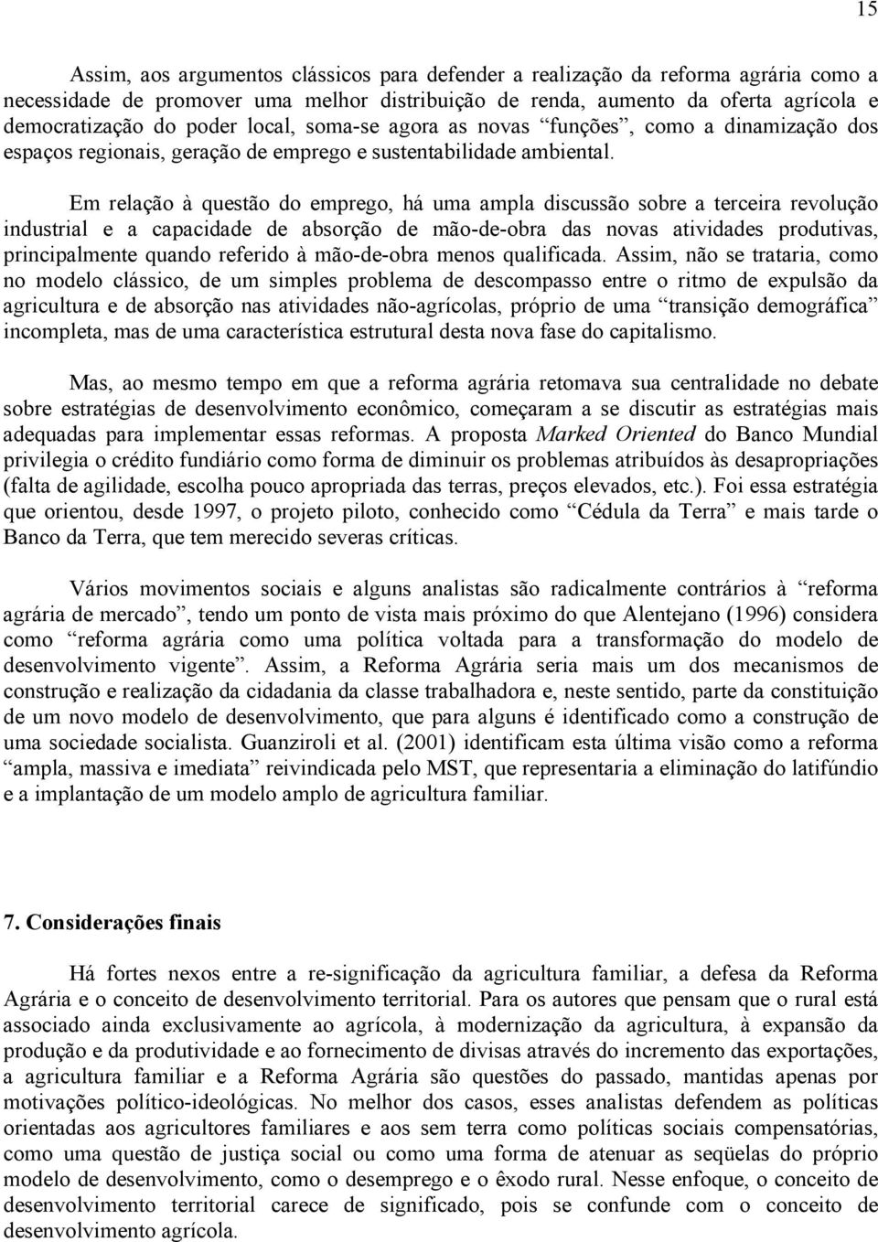 Em relação à questão do emprego, há uma ampla discussão sobre a terceira revolução industrial e a capacidade de absorção de mão-de-obra das novas atividades produtivas, principalmente quando referido