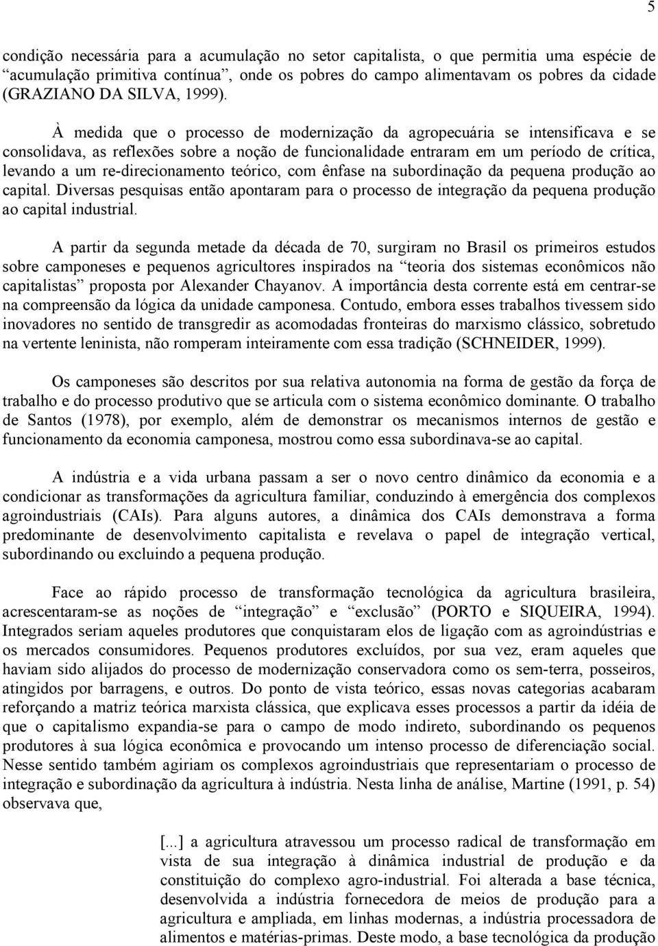 À medida que o processo de modernização da agropecuária se intensificava e se consolidava, as reflexões sobre a noção de funcionalidade entraram em um período de crítica, levando a um