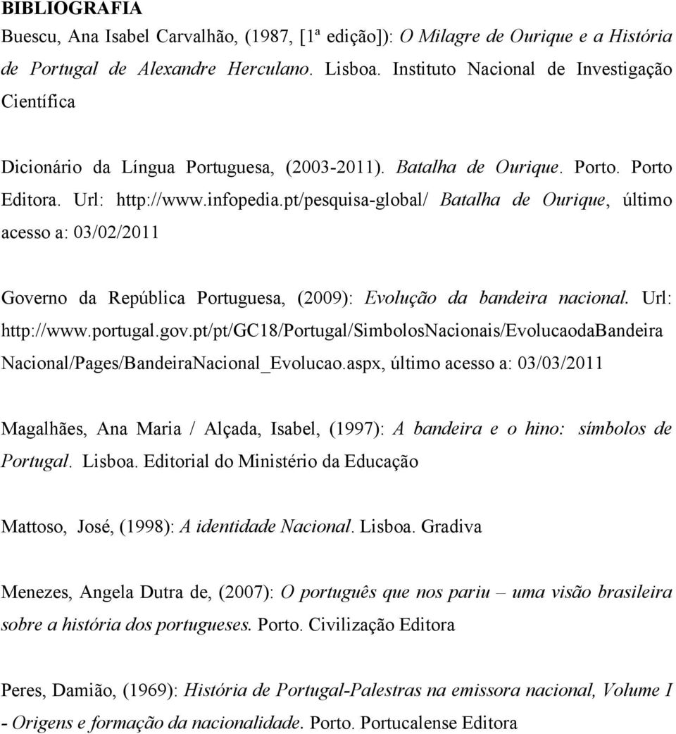 pt/pesquisa-global/ Batalha de Ourique, último acesso a: 03/02/2011 Governo da República Portuguesa, (2009): Evolução da bandeira nacional. Url: http://www.portugal.gov.