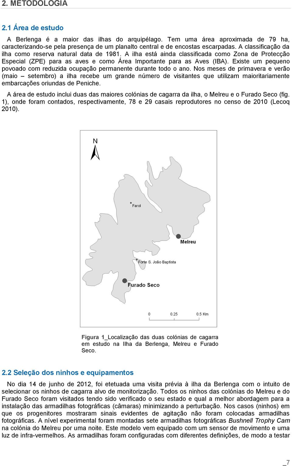 Existe um pequeno povoado com reduzida ocupação permanente durante todo o ano.