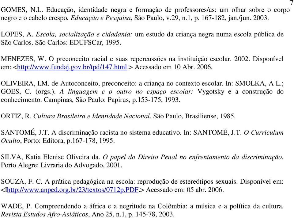 2002. Disponível em: <http://www.fundaj.gov.br/tpd/147.html.> Acessado em 10 Abr. 2006. OLIVEIRA, I.M. de Autoconceito, preconceito: a criança no contexto escolar. In: SMOLKA, A L.; GOES, C. (orgs.).