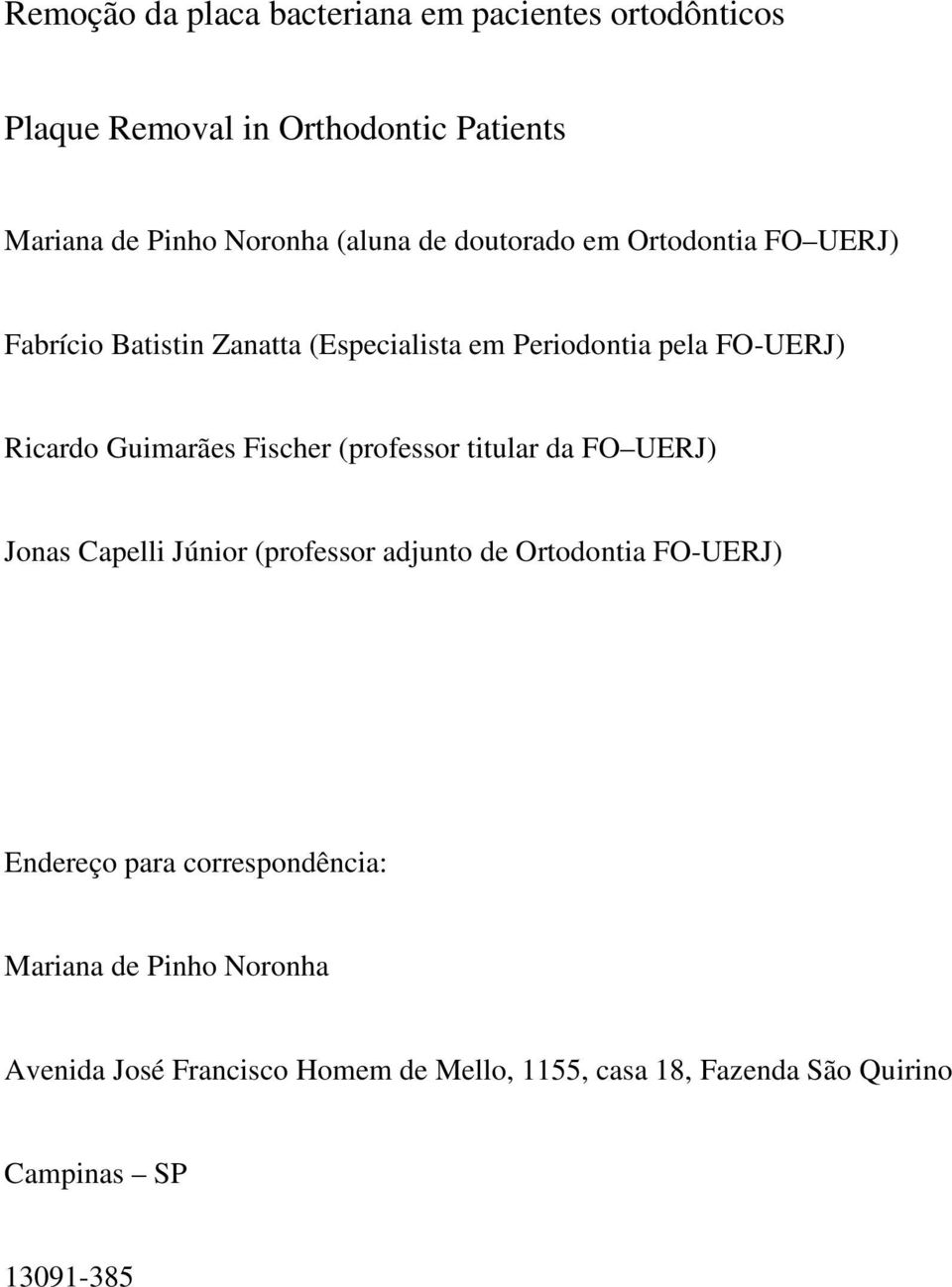 Fischer (professor titular da FO UERJ) Jonas Capelli Júnior (professor adjunto de Ortodontia FO-UERJ) Endereço para