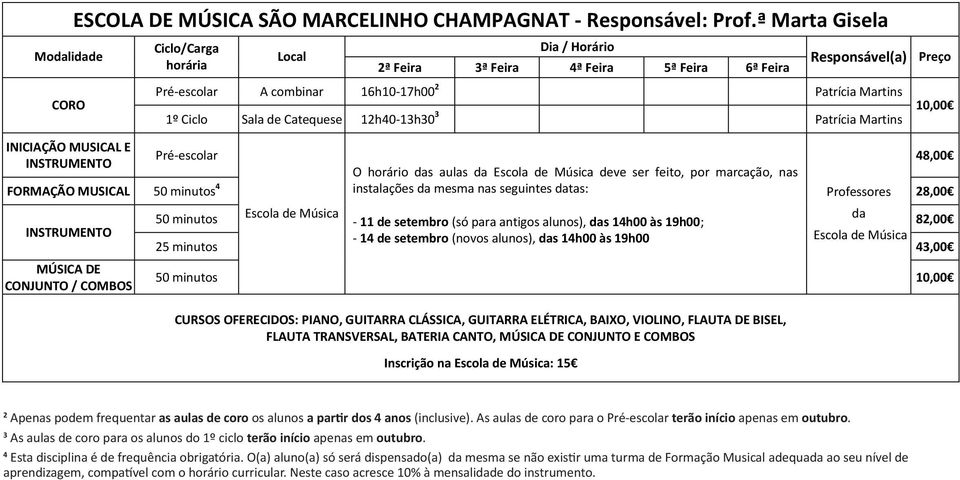 Catequese 12h40-13h30 3 Patrícia Martins INICIAÇÃO MUSICAL E Pré-escolar 48,00 INSTRUMENTO O horário das aulas da Escola de Música deve ser feito, por marcação, nas FORMAÇÃO MUSICAL 50 minutos 4