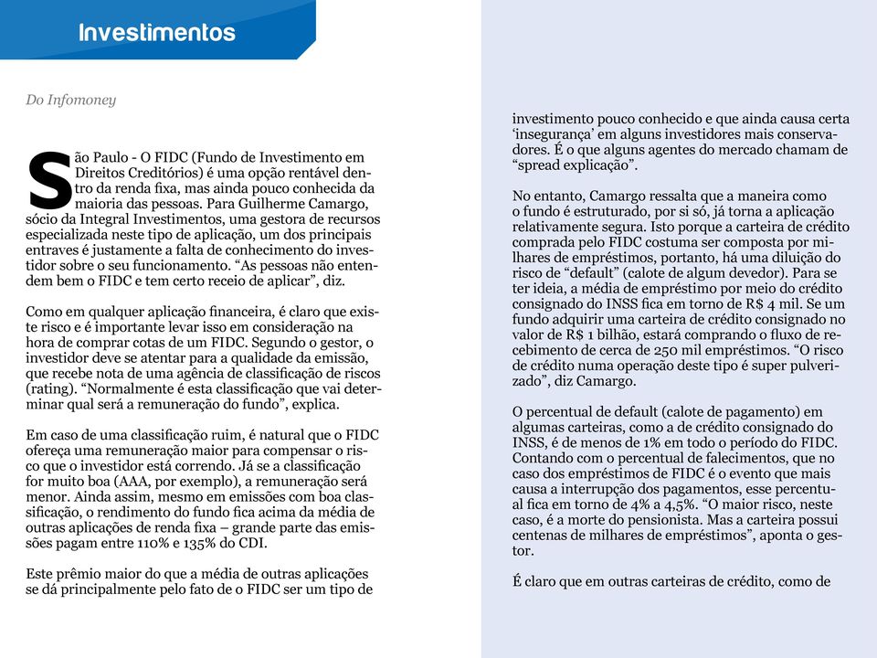 sobre o seu funcionamento. As pessoas não entendem bem o FIDC e tem certo receio de aplicar, diz.