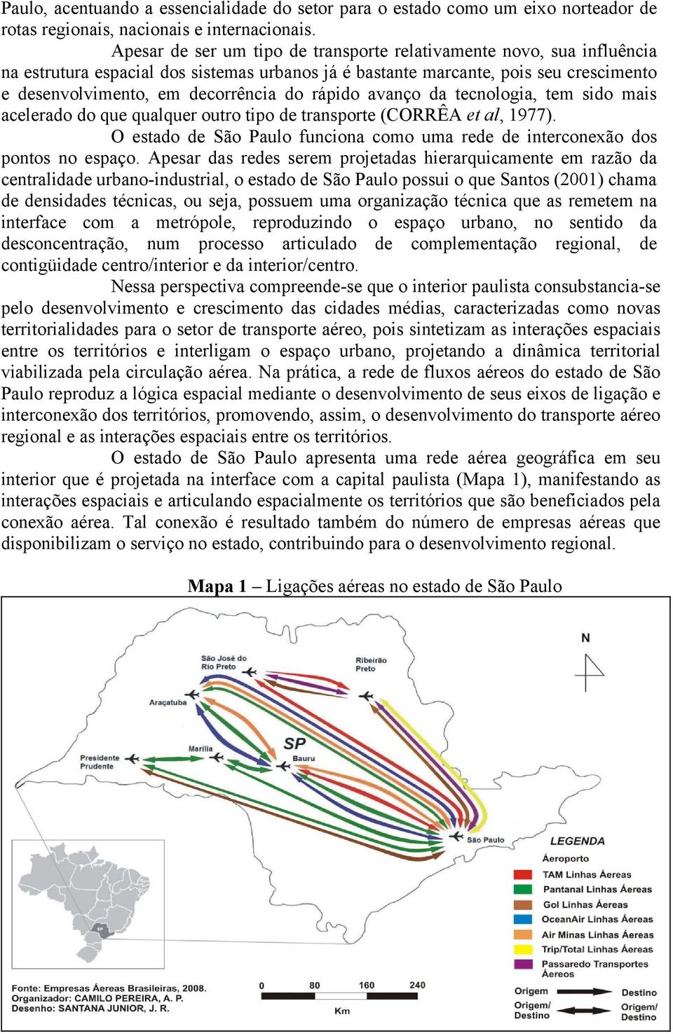 rápido avanço da tecnologia, tem sido mais acelerado do que qualquer outro tipo de transporte (CORRÊA et al, 1977). O estado de São Paulo funciona como uma rede de interconexão dos pontos no espaço.