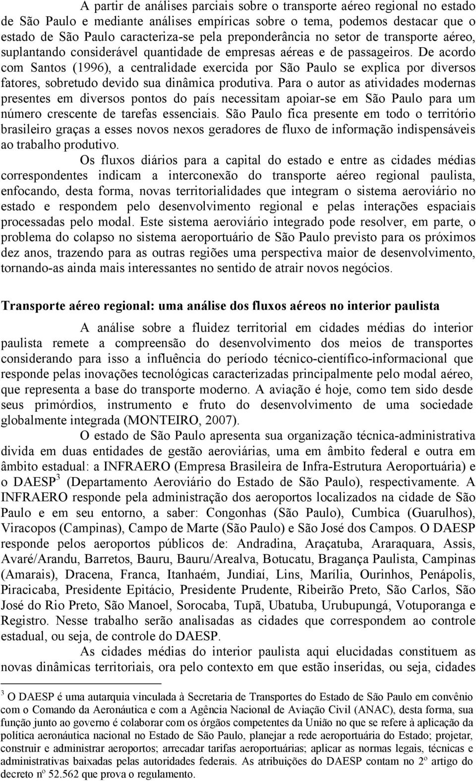 De acordo com Santos (1996), a centralidade exercida por São Paulo se explica por diversos fatores, sobretudo devido sua dinâmica produtiva.