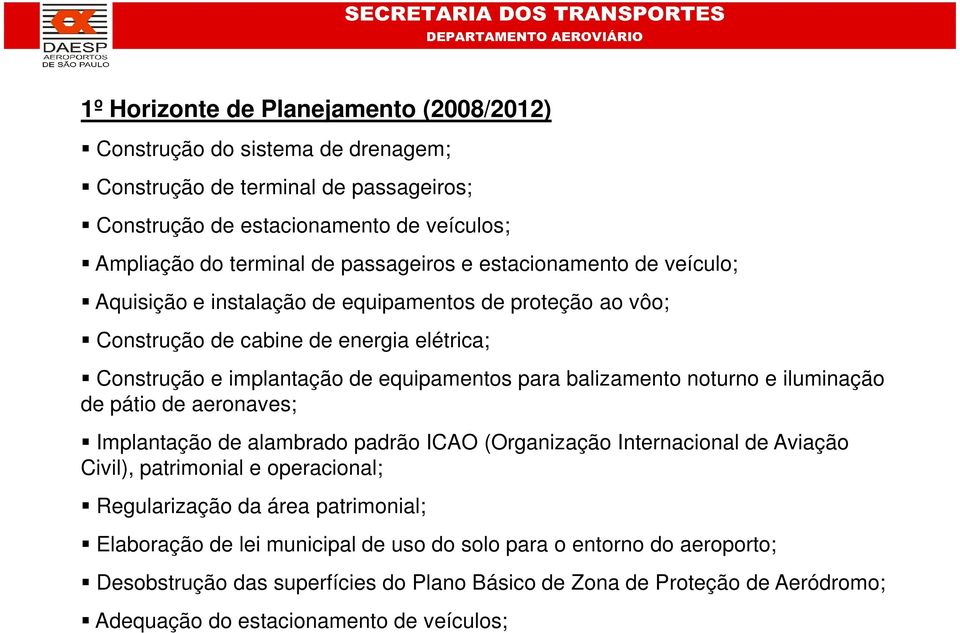 balizamento noturno e iluminação de pátio de aeronaves; Implantação de alambrado padrão ICAO (Organização Internacional de Aviação Civil), patrimonial e operacional; Regularização da área