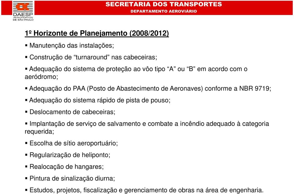 Deslocamento de cabeceiras; Implantação de serviço de salvamento e combate a incêndio adequado à categoria requerida; Escolha de sítio aeroportuário;