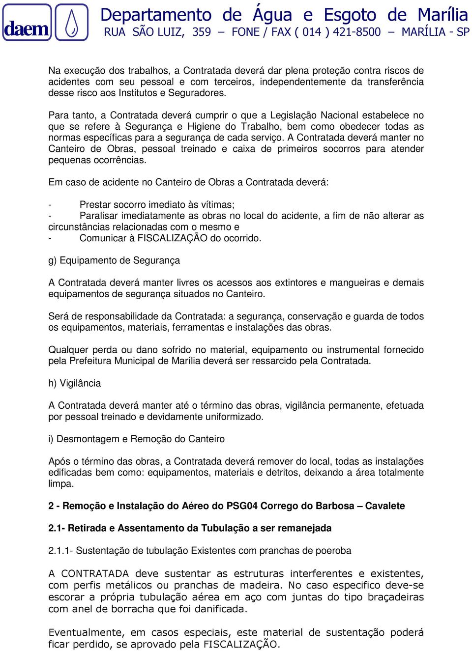 Para tanto, a Contratada deverá cumprir o que a Legislação Nacional estabelece no que se refere à Segurança e Higiene do Trabalho, bem como obedecer todas as normas específicas para a segurança de