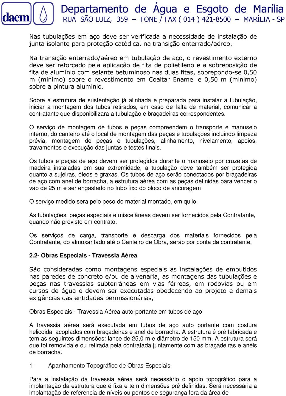 fitas, sobrepondo-se 0,50 m (mínimo) sobre o revestimento em Coaltar Enamel e 0,50 m (mínimo) sobre a pintura alumínio.