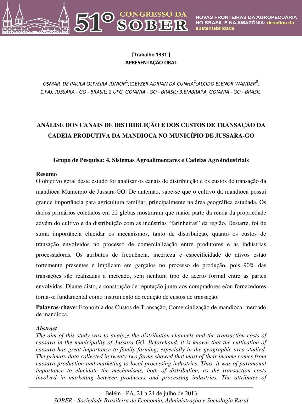 Sistemas Agroalimentares e Cadeias Agroindustriais Resumo O objetivo geral deste estudo foi analisar os canais de distribuição e os custos de transação da mandioca Município de Jussara-GO.