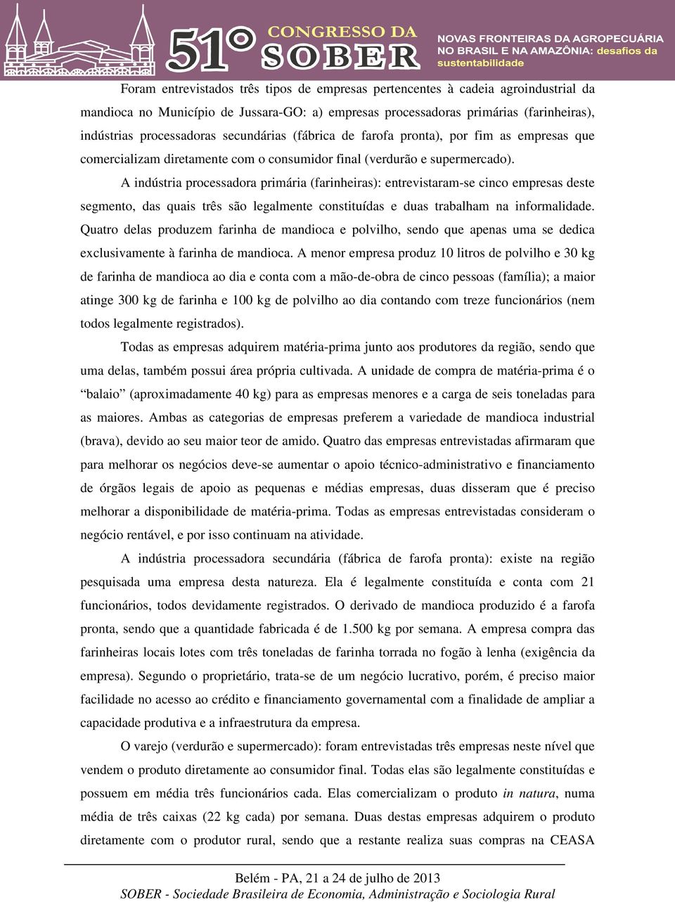 A indústria processadora primária (farinheiras): entrevistaram-se cinco empresas deste segmento, das quais três são legalmente constituídas e duas trabalham na informalidade.