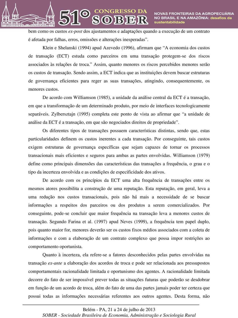 Assim, quanto menores os riscos percebidos menores serão os custos de transação.