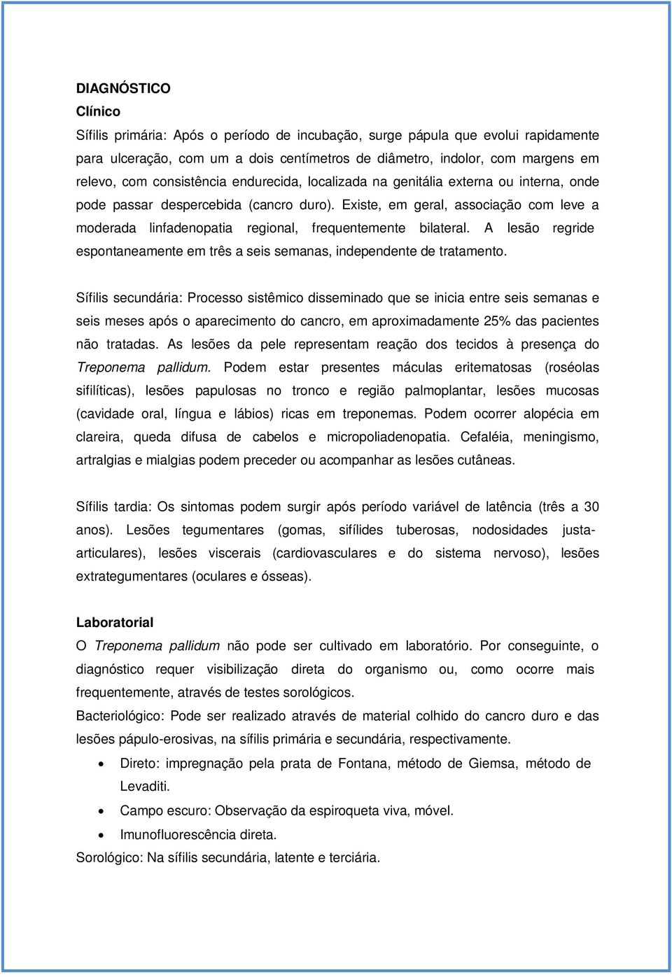 Existe, em geral, associação com leve a moderada linfadenopatia regional, frequentemente bilateral. A lesão regride espontaneamente em três a seis semanas, independente de tratamento.