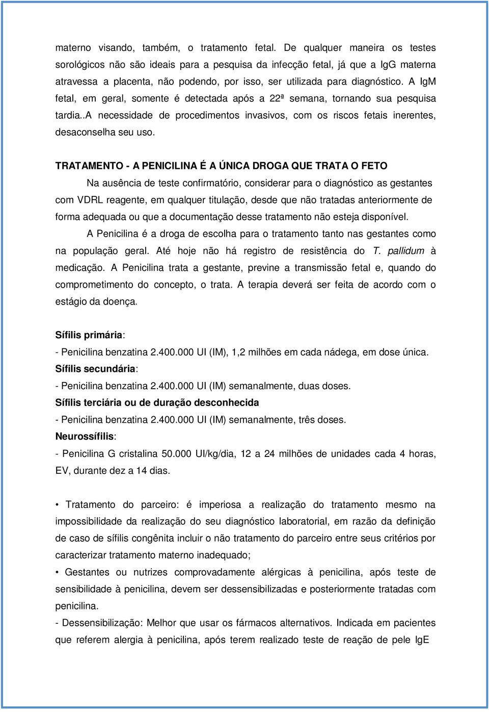 A IgM fetal, em geral, somente é detectada após a 22ª semana, tornando sua pesquisa tardia..a necessidade de procedimentos invasivos, com os riscos fetais inerentes, desaconselha seu uso.