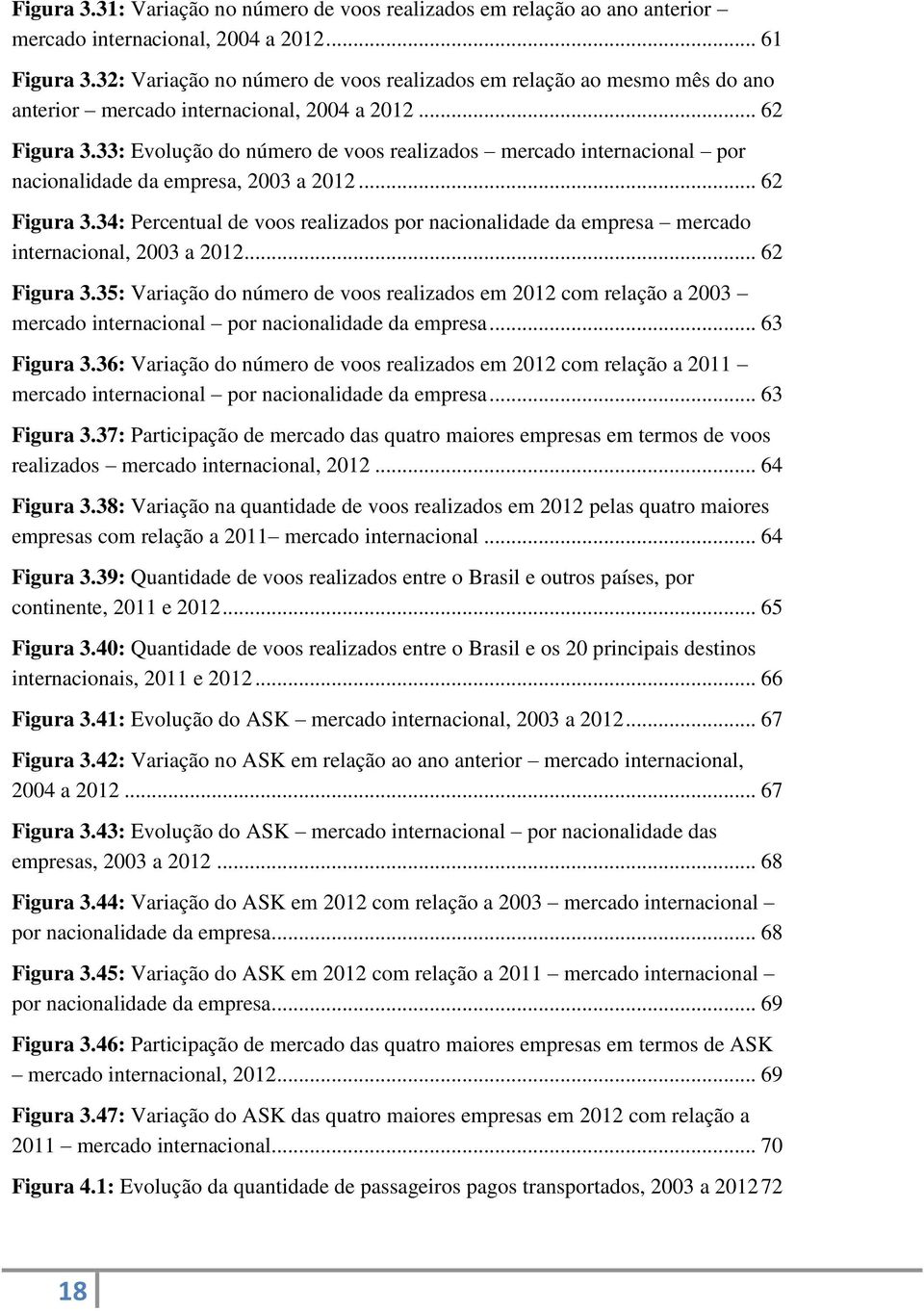 33: Evolução do número de voos realizados mercado internacional por nacionalidade da empresa, 2003 a 2012... 62 Figura 3.