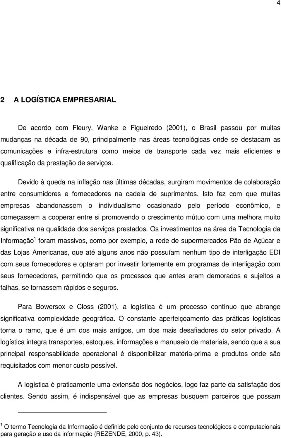 Devido à queda na inflação nas últimas décadas, surgiram movimentos de colaboração entre consumidores e fornecedores na cadeia de suprimentos.