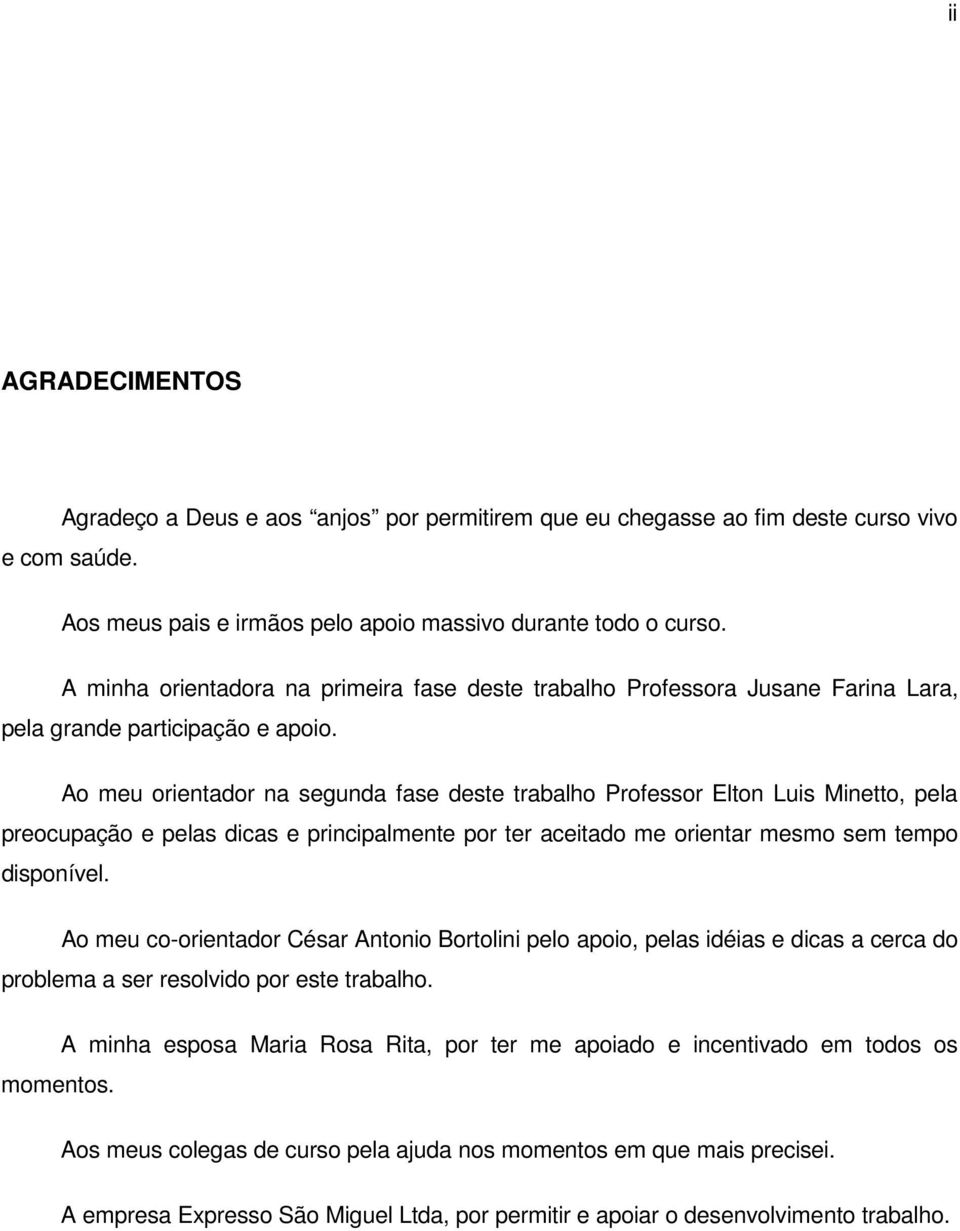 Ao meu orientador na segunda fase deste trabalho Professor Elton Luis Minetto, pela preocupação e pelas dicas e principalmente por ter aceitado me orientar mesmo sem tempo disponível.