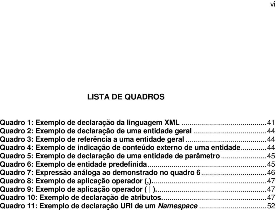 ..44 Quadro 5: Exemplo de declaração de uma entidade de parâmetro...45 Quadro 6: Exemplo de entidade predefinida.