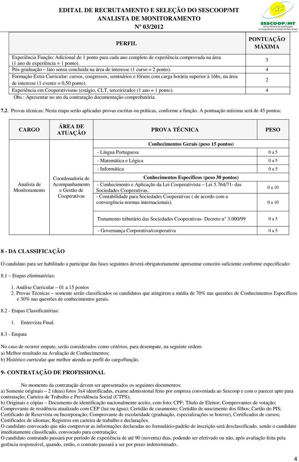 4 Formação Extra Curricular: cursos, congressos, seminários e fóruns com carga horária superior à 16hs, na área de interesse (1 evento = 0,50 ponto).