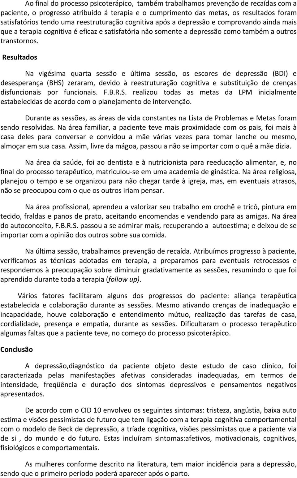 Resultados Na vigésima quarta sessão e última sessão, os escores de depressão (BDI) e desesperança (BHS) zeraram, devido à reestruturação cognitiva e substituição de crenças disfuncionais por