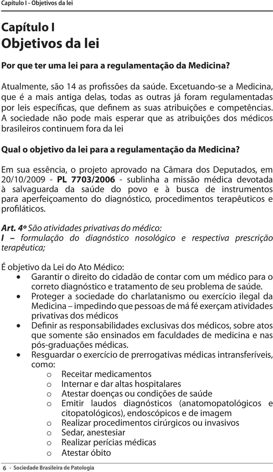 A sociedade não pode mais esperar que as atribuições dos médicos brasileiros continuem fora da lei Qual o objetivo da lei para a regulamentação da Medicina?
