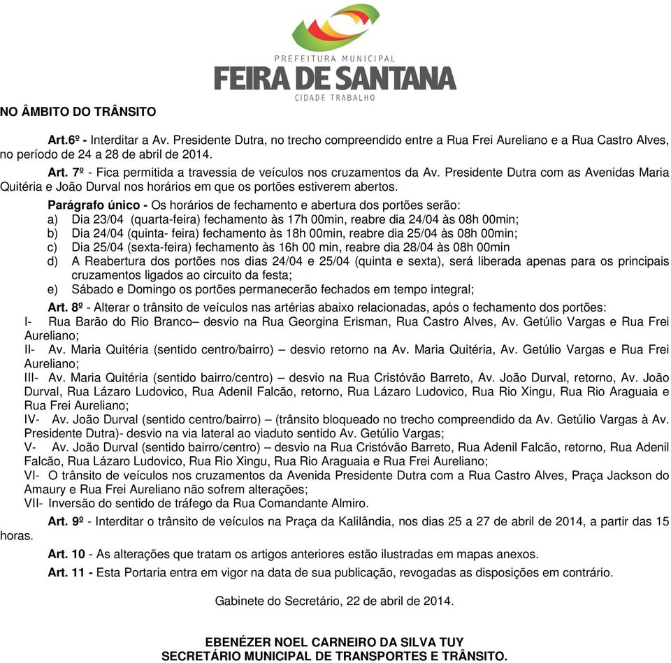 Parágrafo único - Os horários de fechamento e abertura dos portões serão: a) Dia 23/04 (quarta-feira) fechamento às 17h 00min, reabre dia 24/04 às 08h 00min; b) Dia 24/04 (quinta- feira) fechamento