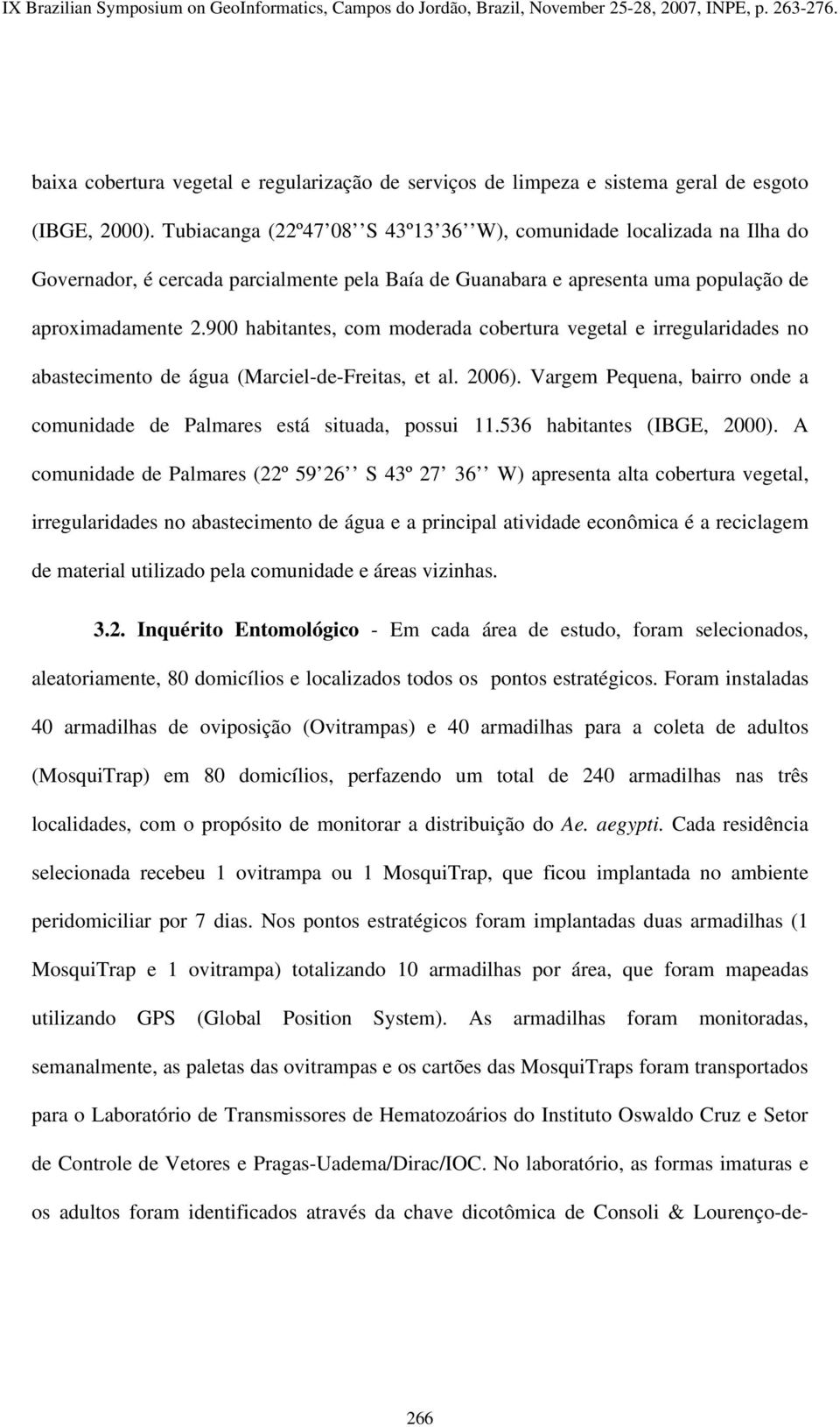 900 habitantes, com moderada cobertura vegetal e irregularidades no abastecimento de água (Marciel-de-Freitas, et al. 2006).