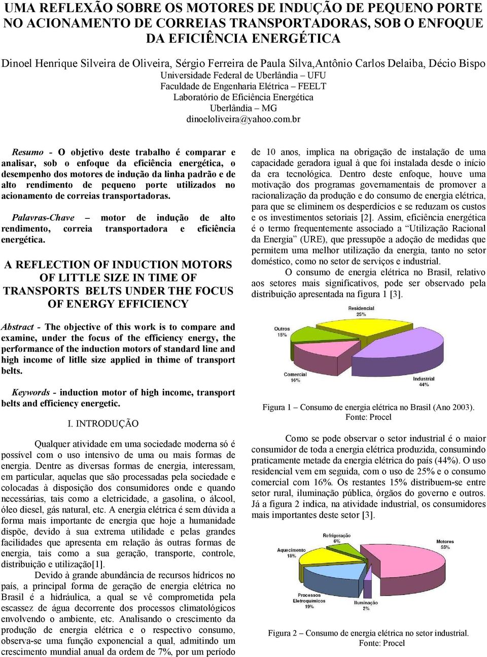 com.br Resumo - O objetivo deste trabalho é comparar e analisar, sob o enfoque da eficiência energética, o desempenho dos motores de indução da linha padrão e de alto rendimento de pequeno porte