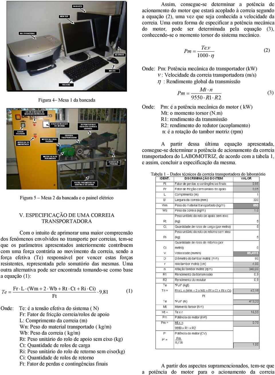 v Pm = (2) 1000 η Figura 4 Mesa 1 da bancada Onde: Pm: Potência mecânica do transportador (kw) v : Velocidade da correia transportadora (m/s) η : Rendimento global da transmissão Mt n Pm= (3) 9550 R1