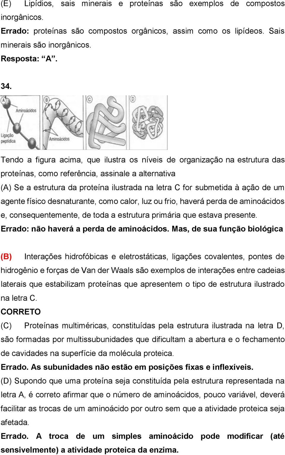 de um agente físico desnaturante, como calor, luz ou frio, haverá perda de aminoácidos e, consequentemente, de toda a estrutura primária que estava presente. Errado: não haverá a perda de aminoácidos.