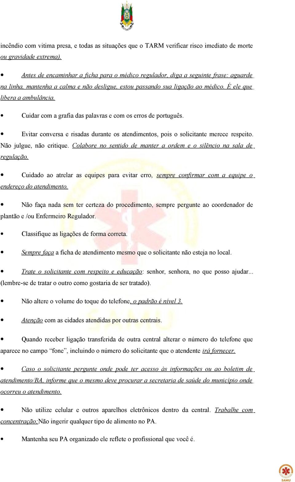 Cuidar com a grafia das palavras e com os erros de português. Evitar conversa e risadas durante os atendimentos, pois o solicitante merece respeito. Não julgue, não critique.